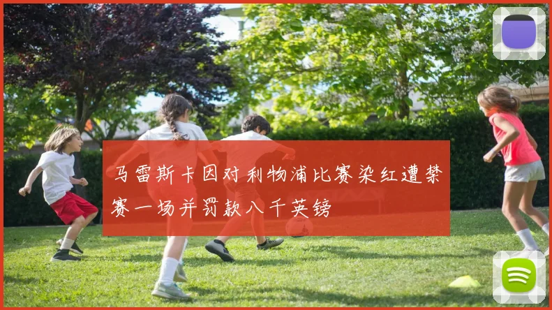 马雷斯卡因对利物浦比赛染红遭禁赛一场并罚款八千英镑