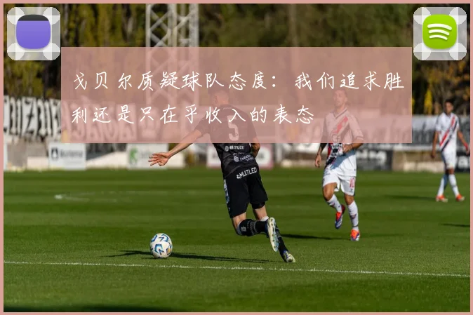 戈贝尔质疑球队态度：我们追求胜利还是只在乎收入的表态